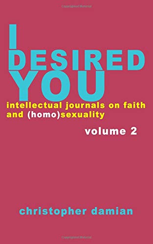 I Desired You: Volume 2: Intellectual Journals on Faith and Homosexuality book
