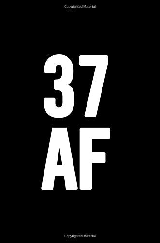 37 AF: 6x9 Notebook, Lined, 100 Pages, funny and cute gag gift for 37th Birthday for men, women, daughter, son, girlfriend, boyfriend, best friend, wife, husband Books
