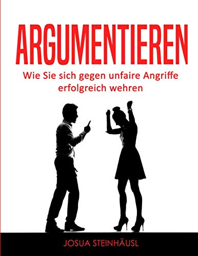 Argumentieren: Wie Sie sich gegen unfaire Angriffe erfolgreich wehren Business, Finance & Career