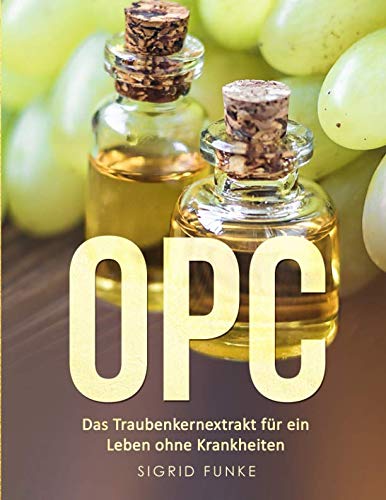 OPC: Das Traubenkernextrakt für ein Leben ohne Krankheiten Health, Nutrition & Fitness