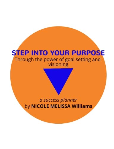 Step Into Your Purpose: Through the power of goal setting and visioning Self-help