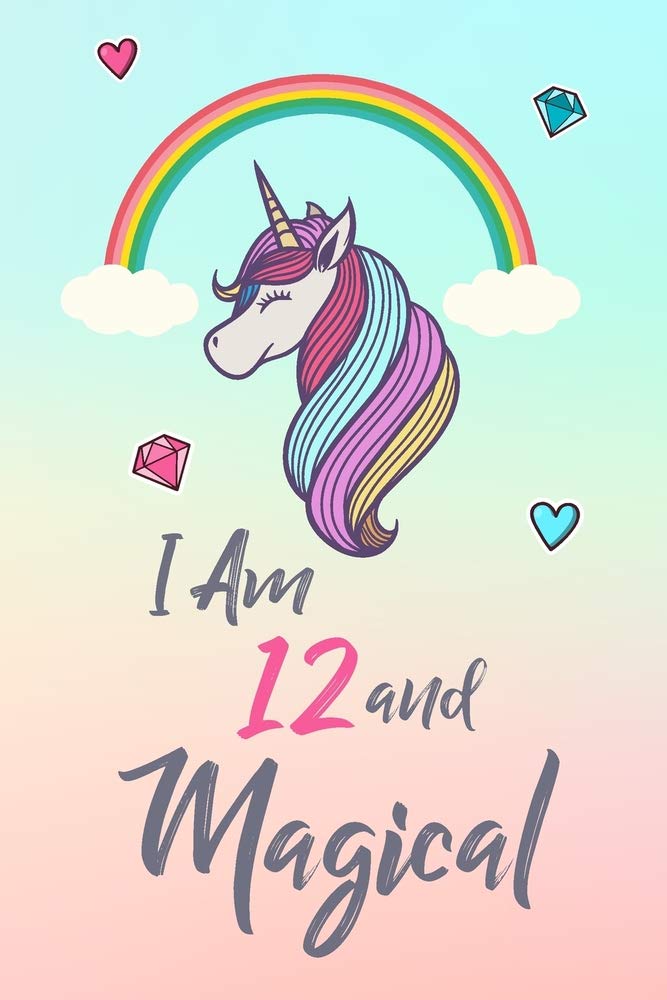 I Am 12 and Magical: Cute Unicorn Gift and Happy Birthday Journal / Notebook / Diary for 12 Year Old Girl, Cute 12th Birthday Gift book