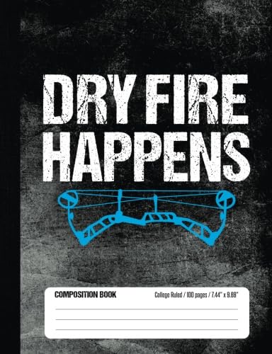 Dry Fire Happens Composition Book College Ruled 100 pages (7.44 x 9.69): Notebook Journal for Target Archery and Arrow Shooting Fans and School Students Leisure & Fun