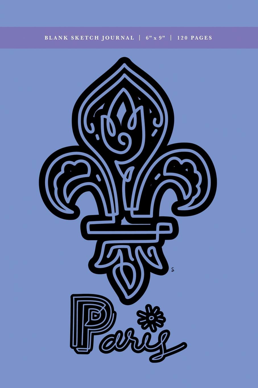 Paris - Fleur-de-lis Blank Sketch Journal 6x9: 120 Creme Pages (60 spreads) / Sketchbook for Artists, Writers, Poets, Art Students, Travellers + Dreamers Film, Art & Culture