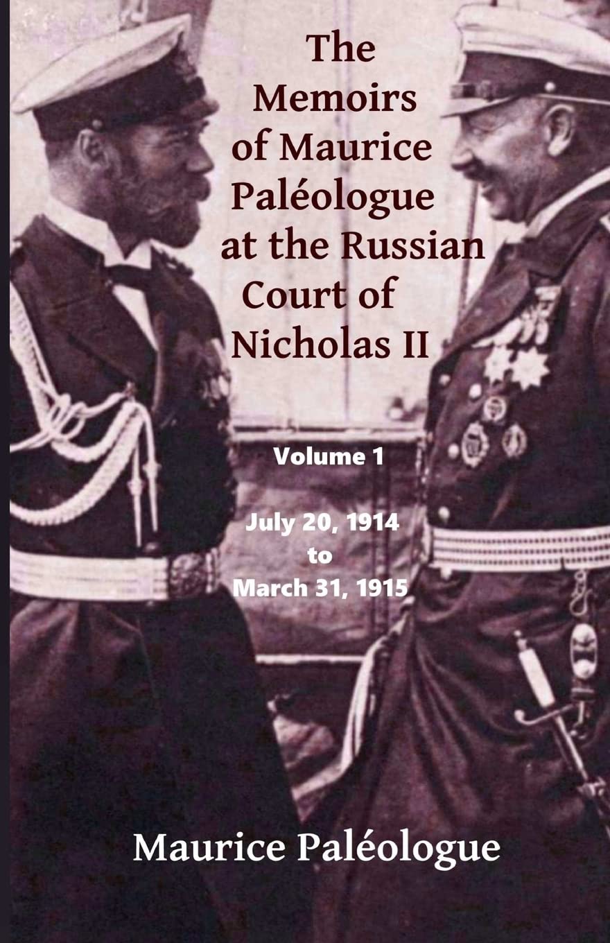 The Memoirs of Maurice Paleologue at the Russian Court of Nicholas II: Volume 1: July 20, 1914 to March 31, 1915 Politics & History
