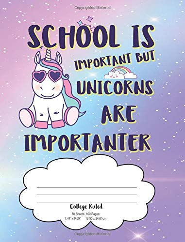 School Is Important But Unicorns Are Importanter: Unicorns Are Importanter Composition Book College Ruled Lined Pages Book (7.44 x 9.69) Books