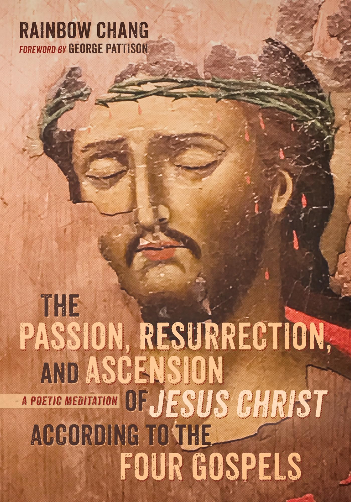 The Passion, Resurrection, and Ascension of Jesus Christ According to the Four Gospels Poetry