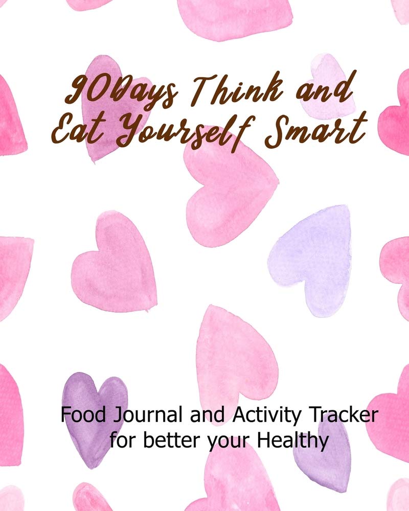 90Days Think and Eat Yourself Smart: Food Journal and Activity Tracker for better your Healthy Health, Nutrition & Fitness