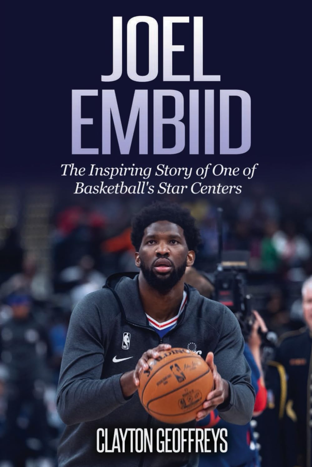 Joel Embiid: The Inspiring Story of One of Basketball's Star Centers (Basketball Biography Books) Sports Books