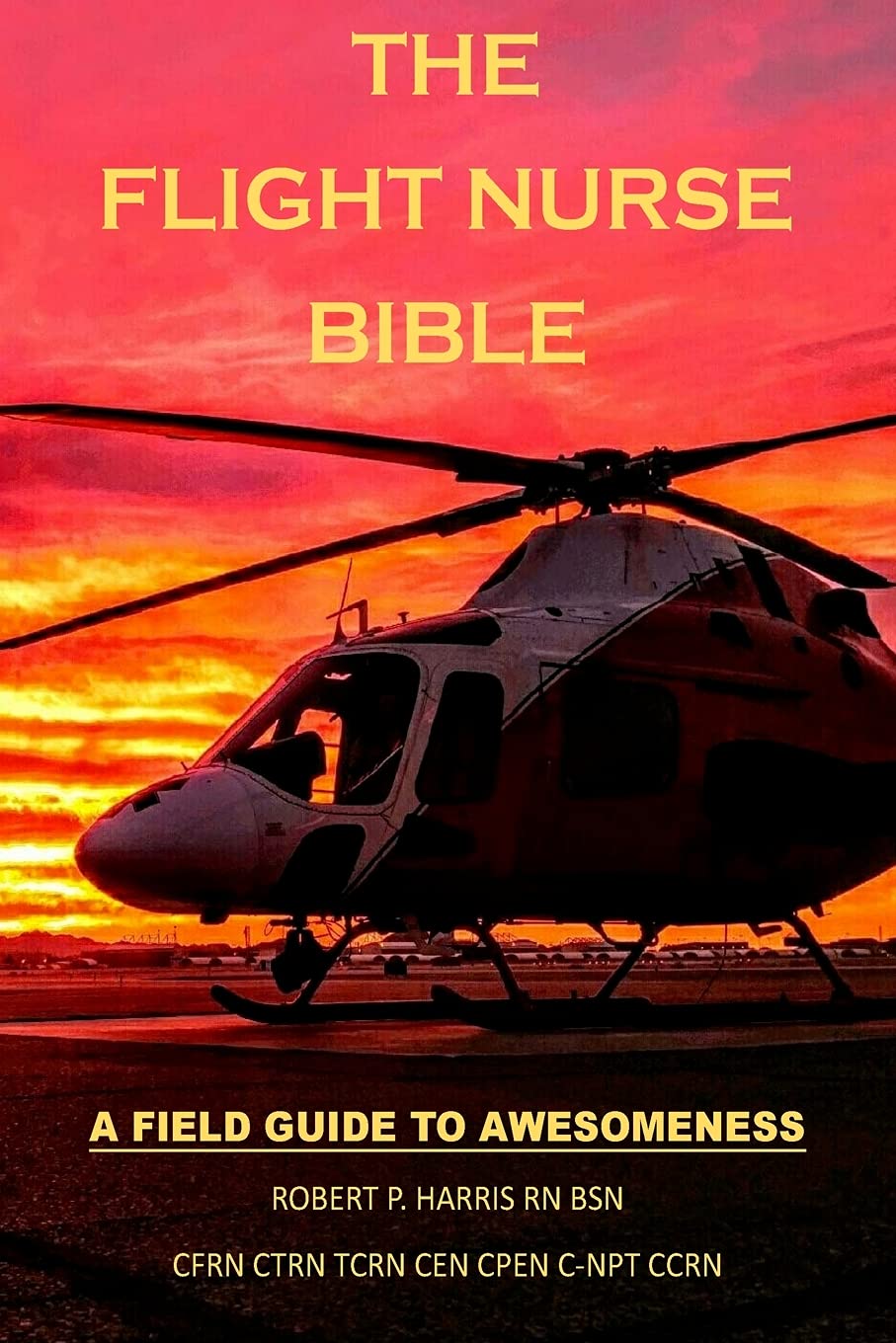 The Flight Nurse Bible: A Field Guide To Awesomeness book