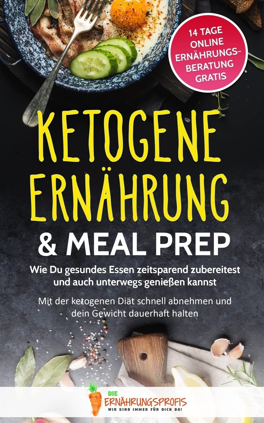 Ketogene Ernährung & Meal Prep: Wie Du gesundes Essen zeitsparend zubereitest und auch unterwegs genießen kannst - Mit der ketogenen Diät schnell ... 14 Tage Online Ernährungsberatung, Band 1) Business, Finance & Career
