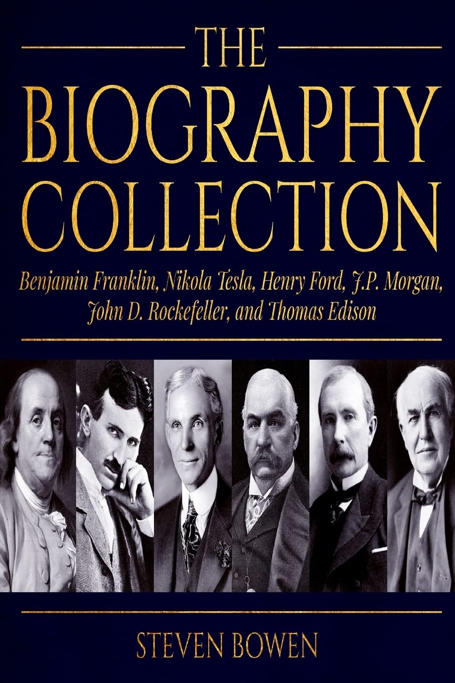 The Biography Collection: Benjamin Franklin, Nikola Tesla, Henry Ford, J.P. Morgan, John D. Rockefeller, and Thomas Edison Memories