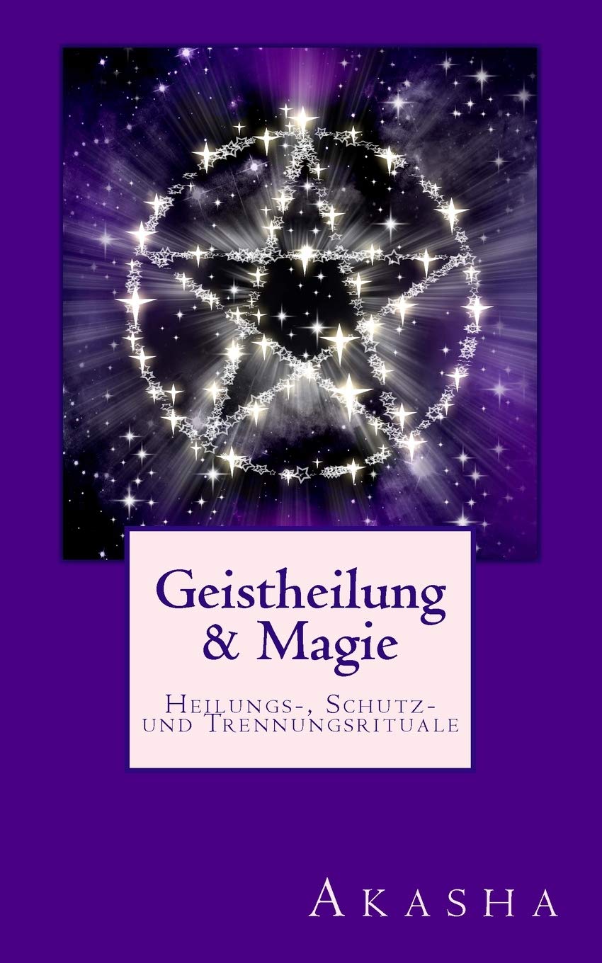 Geistheilung und Magie: Heilungs-, Schutz- und Trennungsrituale - Befreiung von Fremdenergien (Geistheilung lernen, Band 3) Health, Nutrition & Fitness