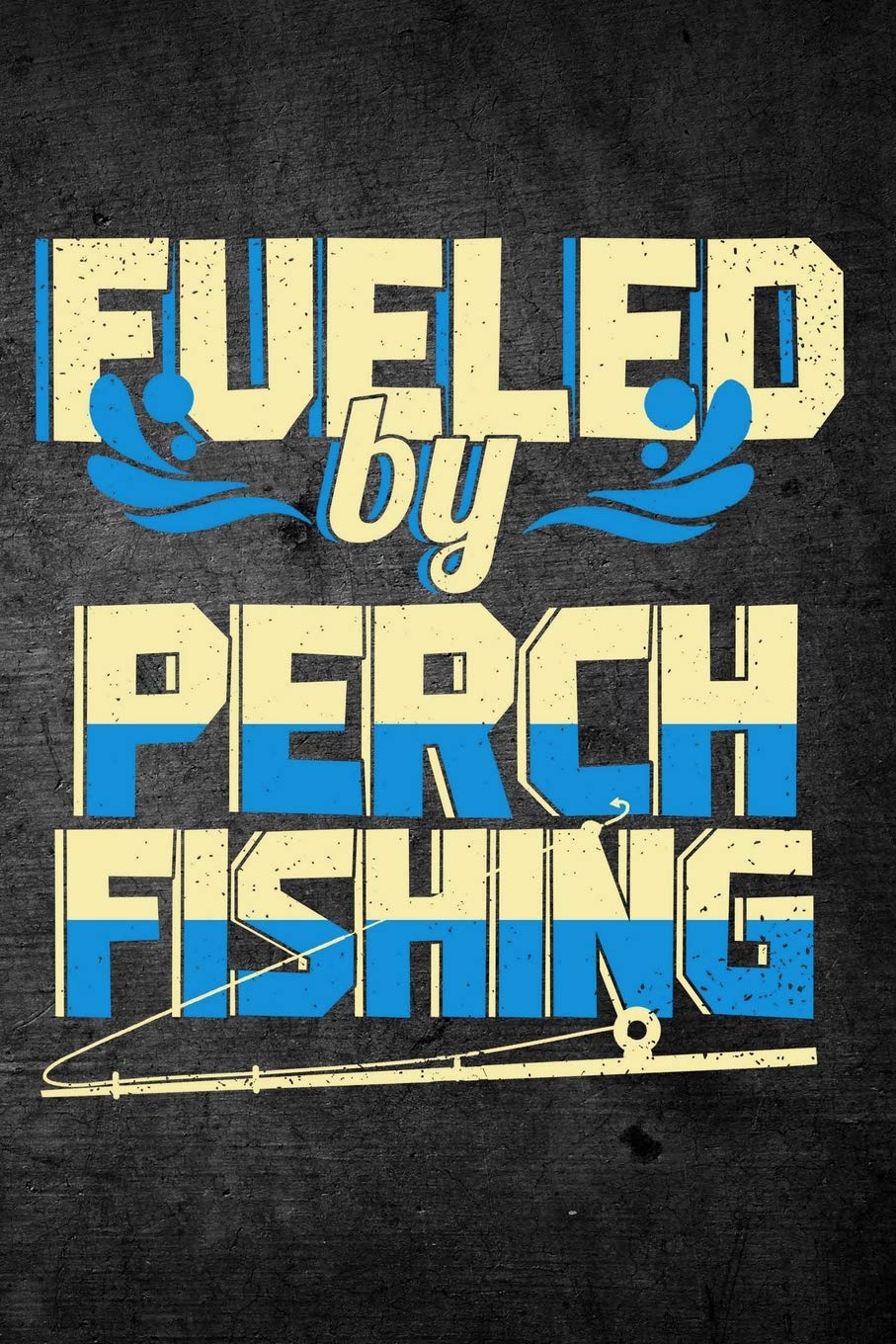 Fueled By Perch Fishing: Funny Fish Journal For Men: Blank Lined Notebook For Fisherman To Write Notes & Writing book