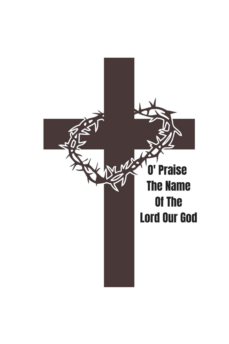 O' Praise The Name Of The Lord Our God: 100 pages 6 x 9 blank lined journal with a Glossy finish Religion & Esotericism