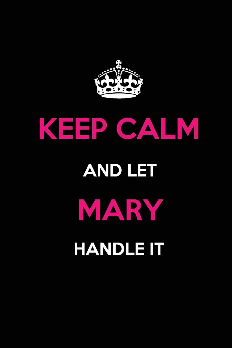 Keep Calm and Let Mary Handle It: Blank Lined Journal /Notebooks/Diaries 6x9 110 pages as Gifts For ... etc. Self-help