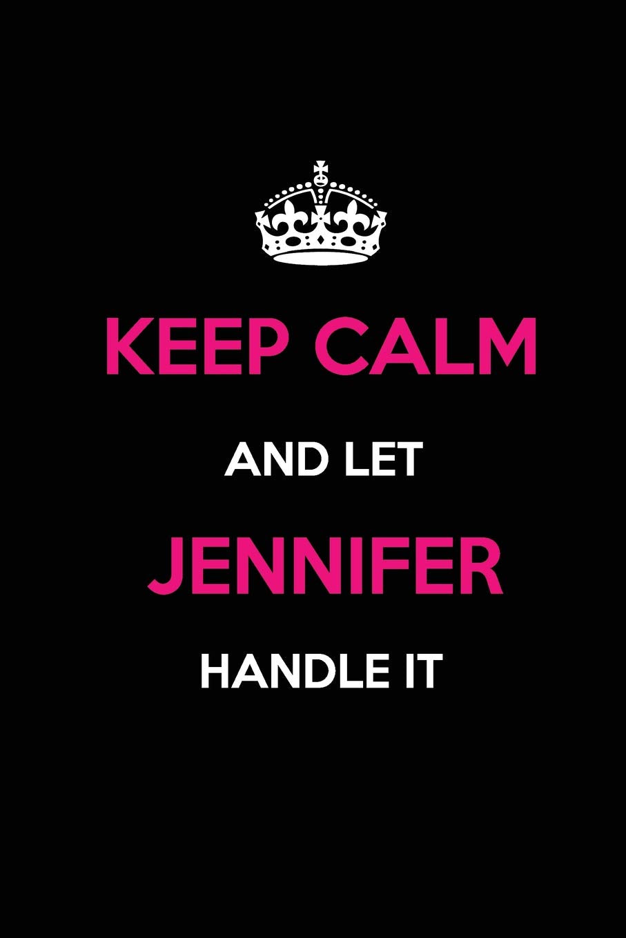 Keep Calm and Let Jennifer Handle It: Blank Lined Journal /Notebooks/Diaries 6x9 110 pages as Gifts For ... etc. Self-help