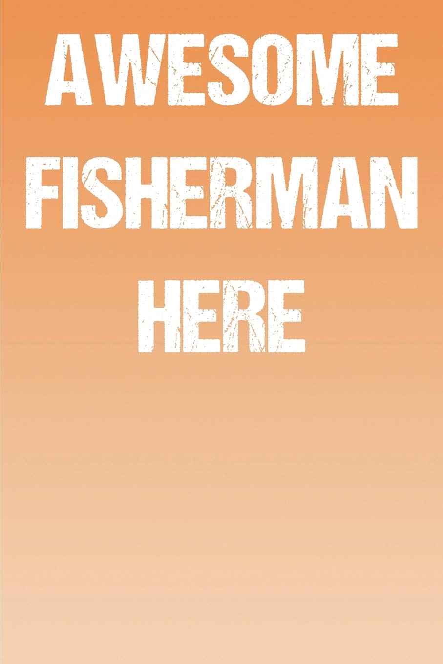Awesome Fisherman Here: A Perfect Gift For Fishermen And Fishing Enthusiasts, 110 Lined Page Journal and 30 Lines Per Page, 6x9, Professionally ... boys, girls, students, teachers, and work. Books