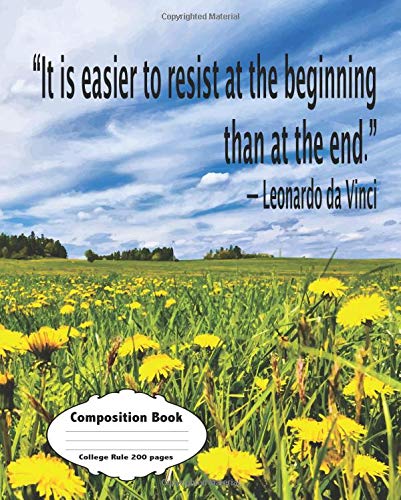 Composition Book: Leonardo Da Vinci, It is easier to resist at the beginning than at the end, Journal, 7.5 x 9.25 College Rule 200 pages Learning & Reference