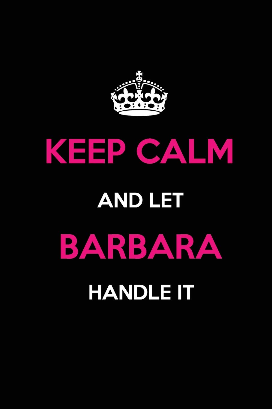 Keep Calm and Let Barbara Handle It: Blank Lined Journal /Notebooks/Diaries 6x9 110 pages as Gifts For ... etc. Self-help