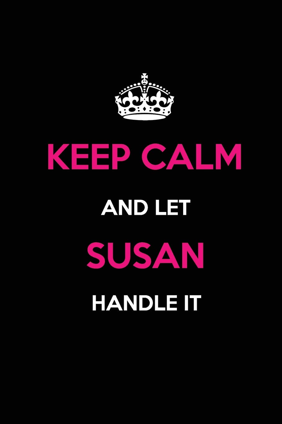 Keep Calm and Let Susan Handle It: Blank Lined Journal /Notebooks/Diaries 6x9 110 pages as Gifts For ... etc. Self-help