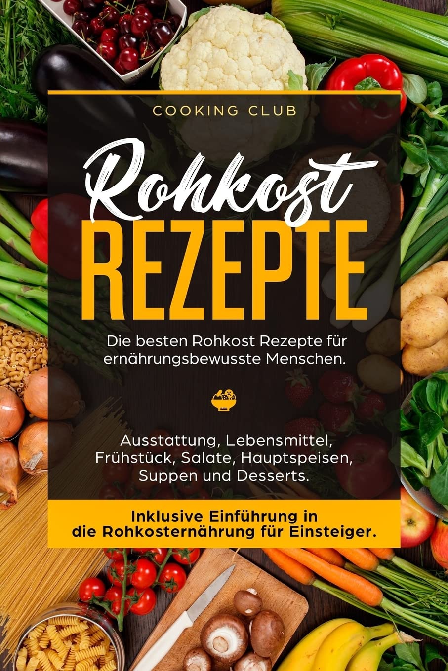 Rohkost Rezepte: Die besten Rohkost Rezepte für ernährungsbewusste Menschen. Ausstattung, Lebensmittel, Frühstück, Salate, Hauptspeisen, Suppen und Dessert. Inklusive Einführung in die Rohkosternährug Computer Science