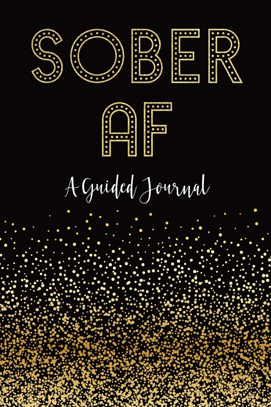 SOBER AF: A Guided Journal: Sobriety Journal for Women | Daily Journal for Addiction Recovery | Sobriety Gift | 128 pages | 6" x 9" Health, Nutrition & Fitness
