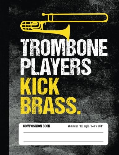 Trombone Players Kick Brass Composition Book Wide Ruled 100 pages (7.44 x 9.69): Funny Trombone Player Notebook Journal for Elementary and Middle School Band Students Arts & Music