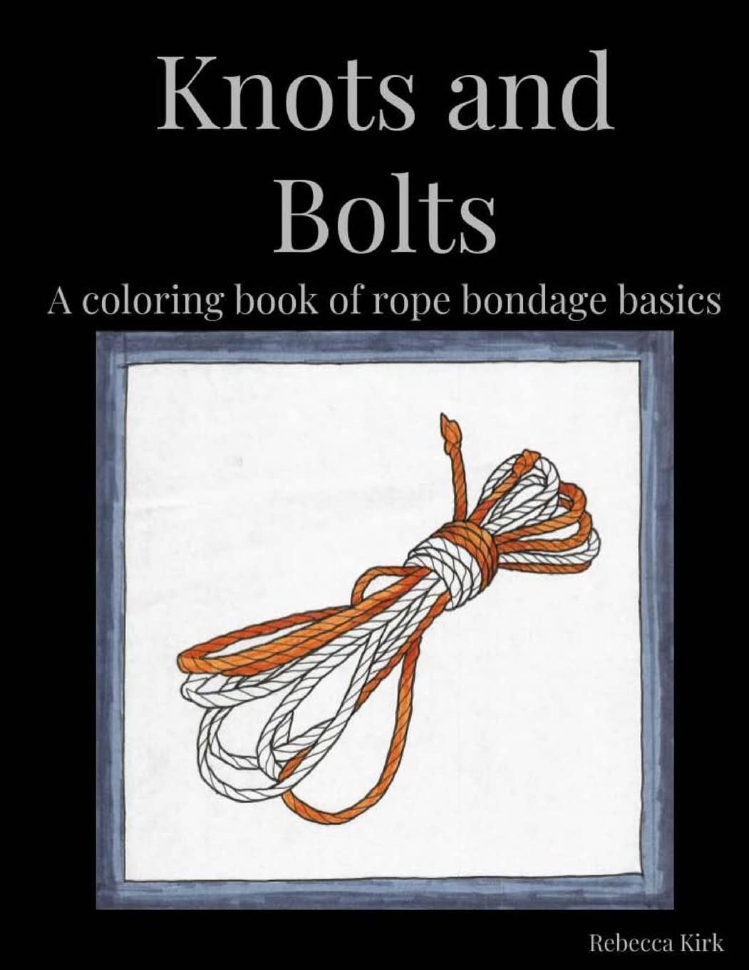 Knots and Bolts: A coloring book of rope bondage basics Books
