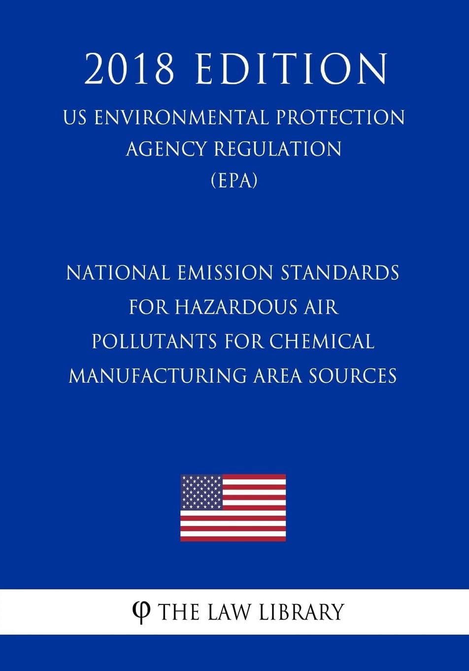 National Emission Standards for Hazardous Air Pollutants for Chemical Manufacturing Area Sources (US Environmental Protection Agency Regulation) (EPA) (2018 Edition) book