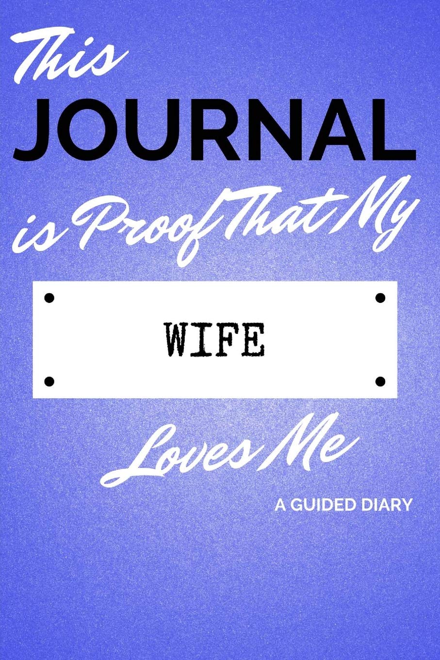 This Journal is Proof That My WIFE Loves Me: A Guided Diary - Gift for Spouse from Wife Lifestyle