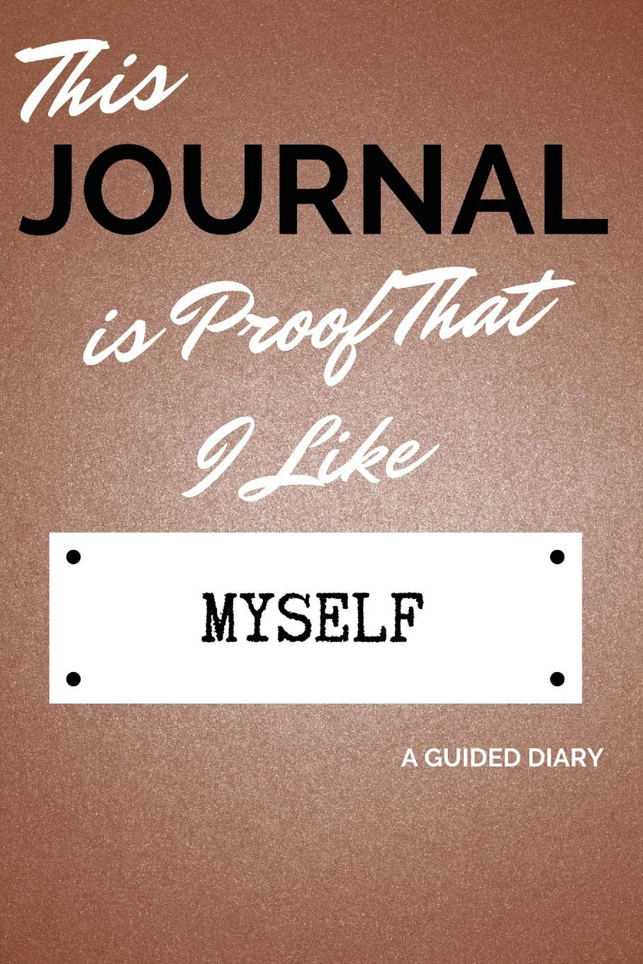 This Journal is Proof That I Like MYSELF: A Guided Diary - Gift for Myself from Me Lifestyle