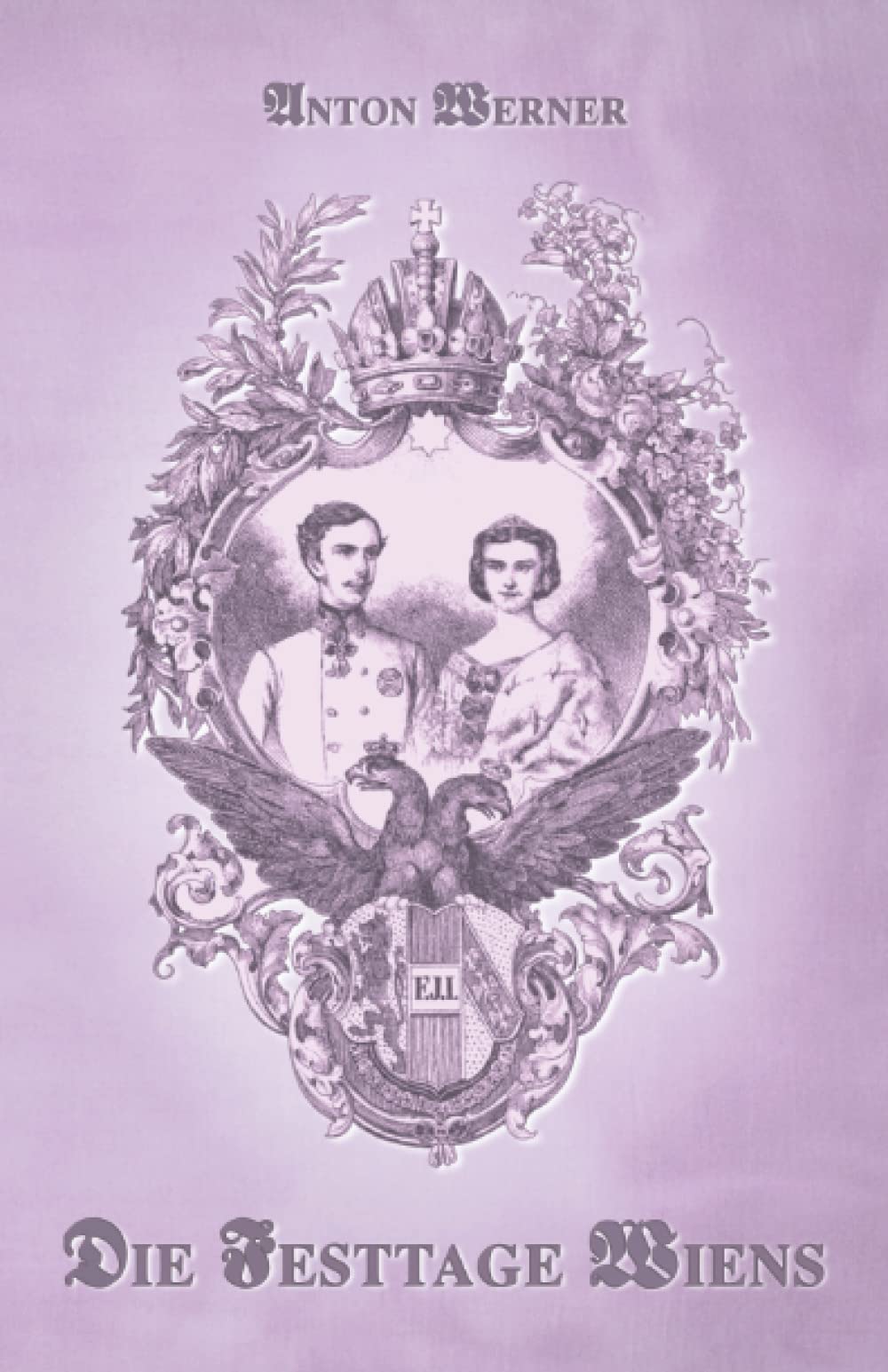 Die Festtage Wiens: Die Hochzeit von Elisabeth und Franz Joseph (Sissi Reihe, Band 25) Politics & History