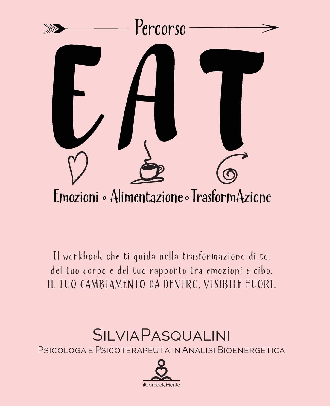 Eat - Emozione Alimentazione e Trasformazione: Trasforma te, il tuo corpo e del tuo rapporto tra emozioni e cibo. IL TUO CAMBIAMENTO DA DENTRO, VISIBILE FUORI. Health, Nutrition & Fitness