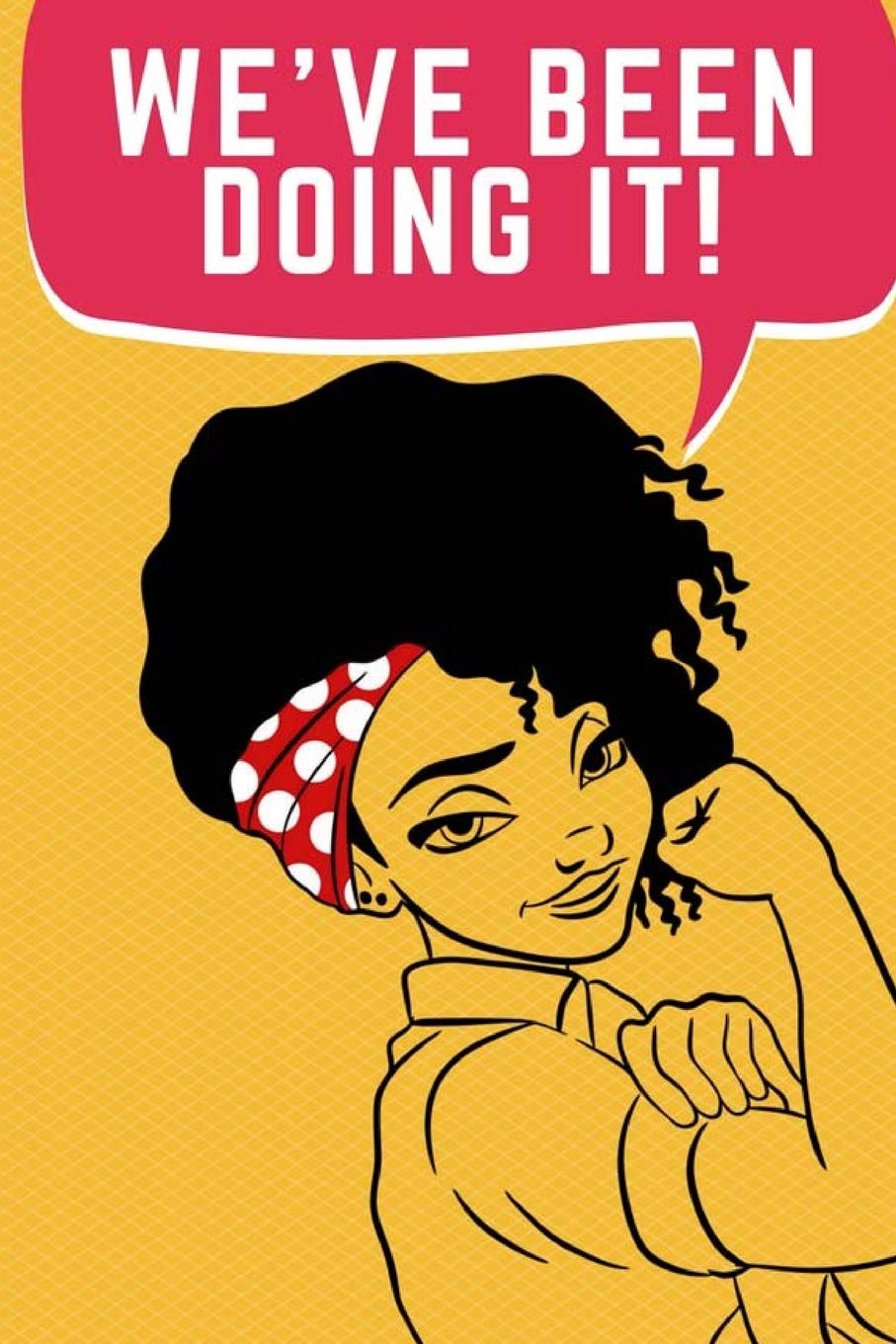 We've Been Doing It!: African American Rosie the Riveter Blank Lined 6"x9" Writing Journal Notebook Diary Essays & Short Stories