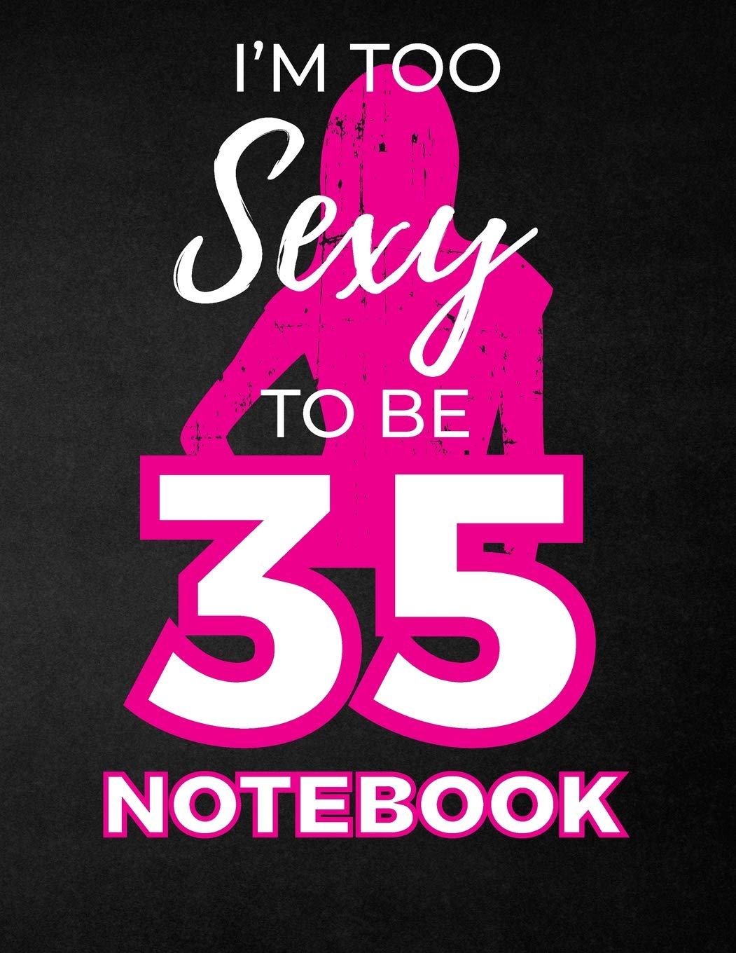 I'm Too Sexy To Be 35 Notebook: Funny Birthday Notebook for Women - Blank Line Composition Notebook and Journal for 35th Birthday Gift: Cute Birthday Girl Quote (8.5 x 11 - 110 pages) Books