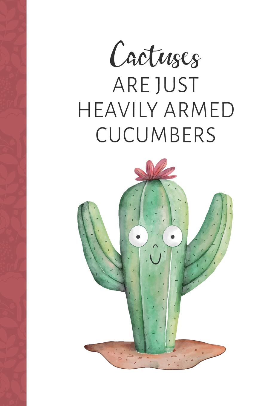 Cactuses Are Just Heavily Armed Cucumbers: Women's Cactus Notebook Books