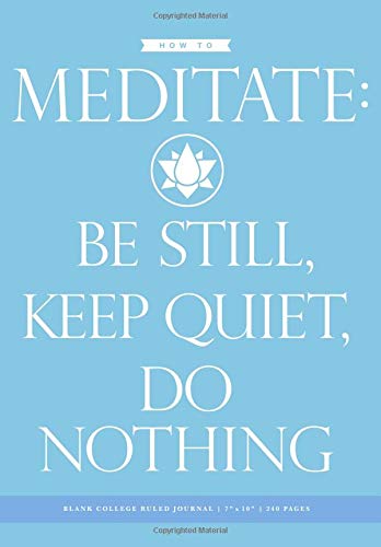 How to Meditate Blank College Ruled Journal 7x10: 240 Creme Pages (120 spreads) / 1/4" spaced rule lines / Notebook for Artists, Writers, Musicians, Healers, Meditators, Students + Yoga Practitioners Lifestyle