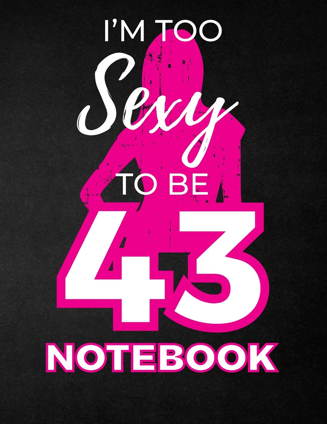 I'm Too Sexy To Be 43 Notebook: Funny Birthday Notebook for Women - Blank Line Composition Notebook and Journal for 43rd Birthday Gift: Cute Birthday Girl Quote (8.5 x 11 - 110 pages) Books