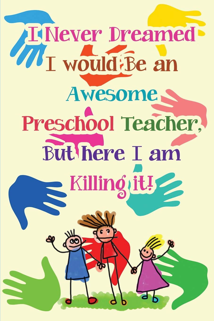 I Never Dreamed I would Be an Awesome Preschool Teacher,But here I am Killing it: Blank Lined Journals for preschool teachers (6"x9") 110 pages, ... Gift | Back To School Thank You Notebook Study Guides