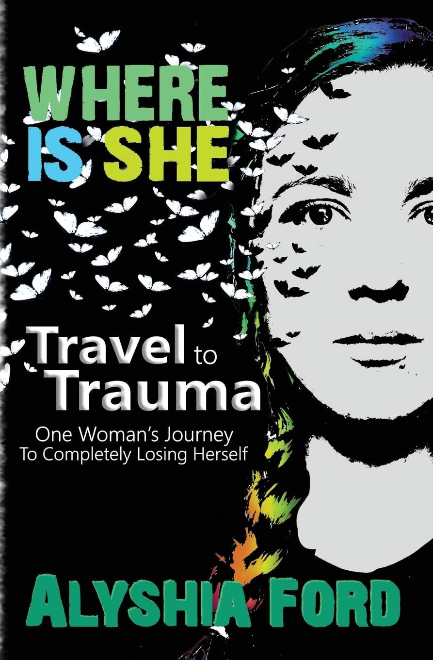 Where Is She?: Travel To Trauma: One Woman's Journey To Completely Losing Herself Travel
