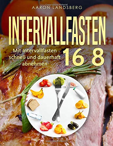 Intervallfasten 16 8: Mit Intervallfasten schnell und dauerhaft abnehmen Business & Technology