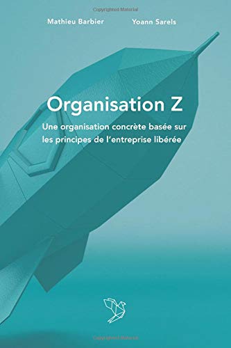 Organisation Z: Une organisation concrète basée sur les principes de l'entreprise libérée. book