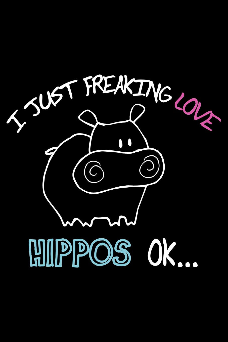 I Just Freaking Love Hippos Ok: Blank Lined Journal to Write In - Ruled Writing Notebook Books