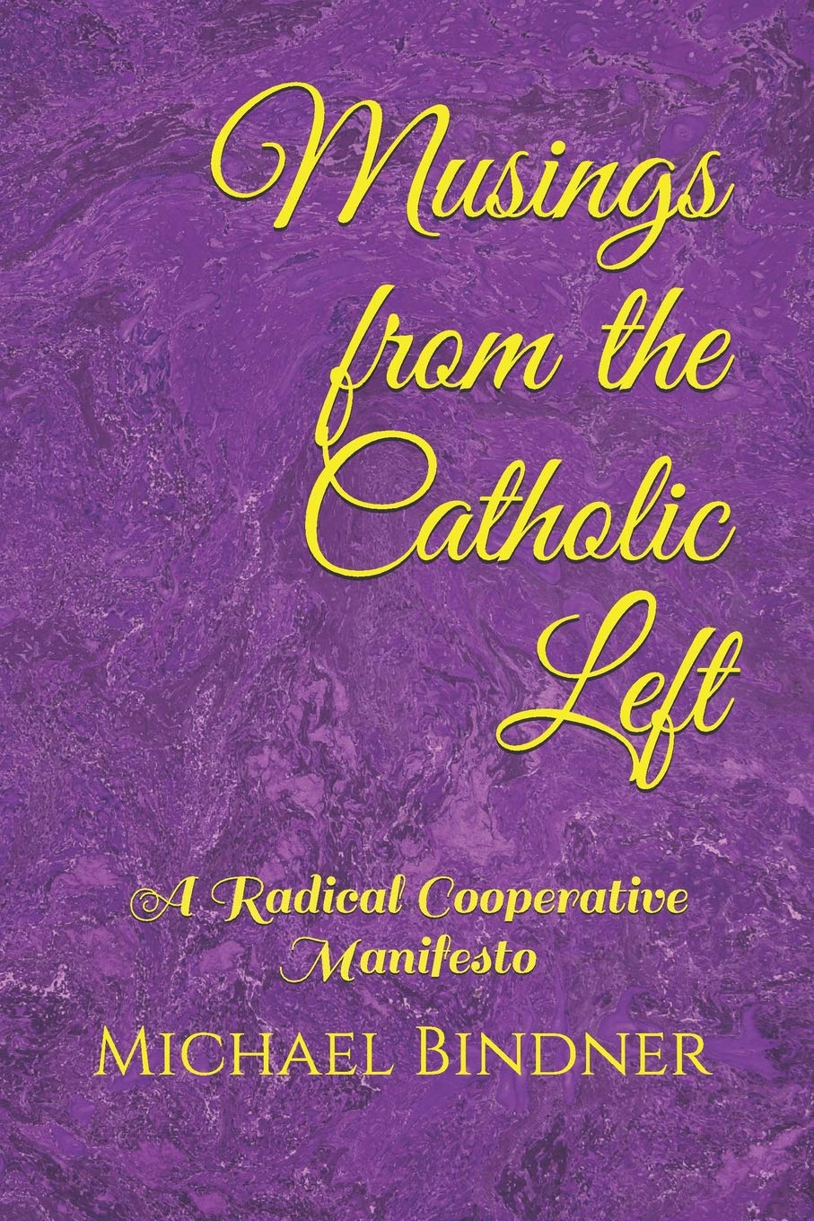 Musings from the Catholic Left: A Radical Cooperative Manifesto (Michael Bindner's Manifestos, Band 3) Social Sciences