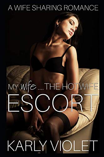 My Wife…...The Hotwife Escort - A Wife Sharing Romance Eroticism
