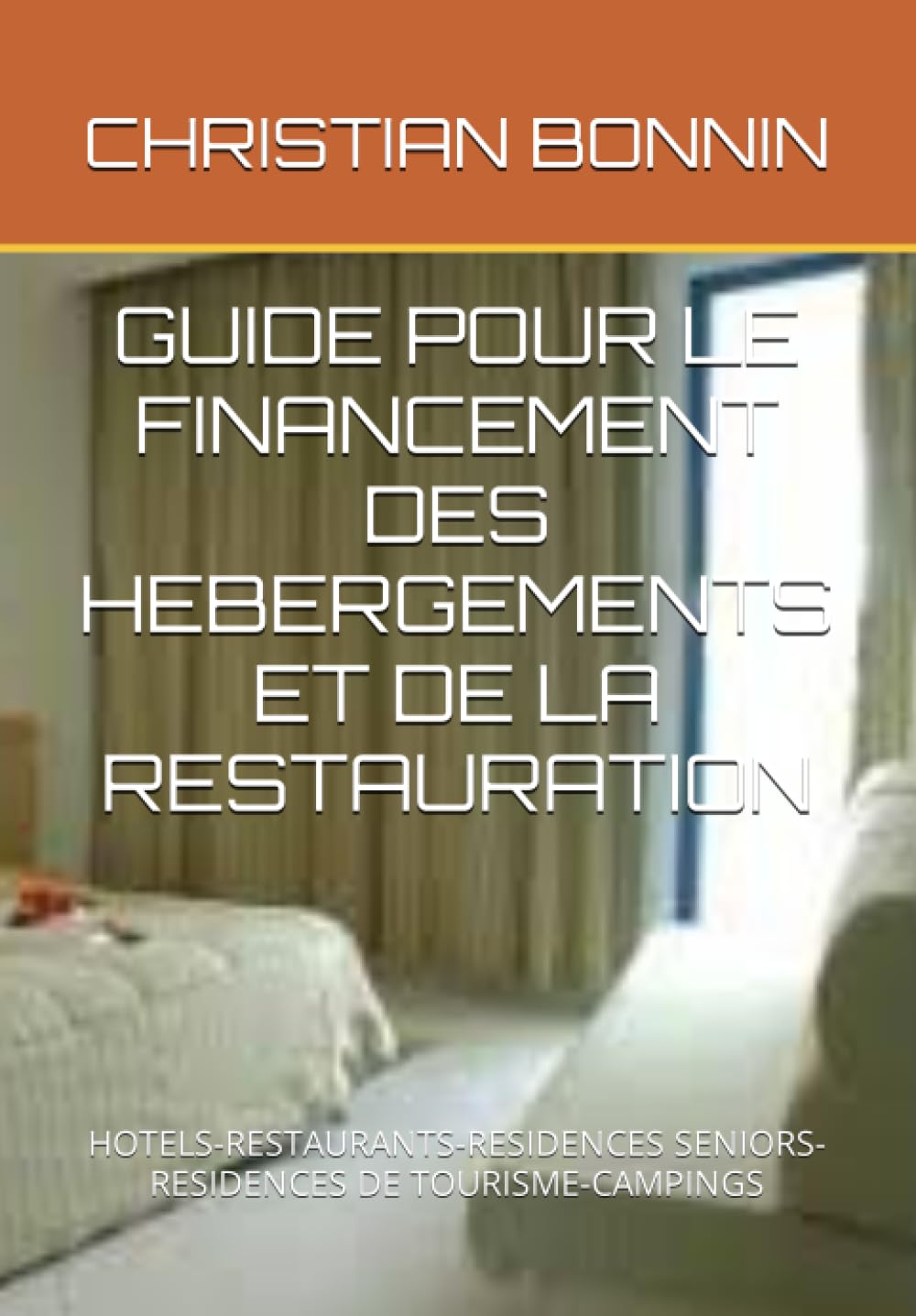 GUIDE POUR LE FINANCEMENT DES HEBERGEMENTS ET DE LA RESTAURATION: HOTELS-RESTAURANTS-RESIDENCES SENIORS-RESIDENCES DE TOURISME-CAMPINGS Business, Finance & Career