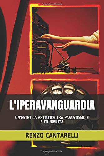 L'IPERAVANGUARDIA: UN'ESTETICA ARTISTICA TRA PASSATISMO E FUTURIBILITÀ Contemporary literature