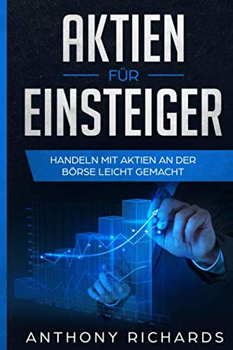 Aktien für Einsteiger: Schritt für Schritt vom Aktien Einsteiger zum Profi - Alles über Aktien, Fonds, Trading, Anlagepläne & ETFs - So einfach kann Geld anlegen & passives Einkommen generieren seien! Business, Finance & Career