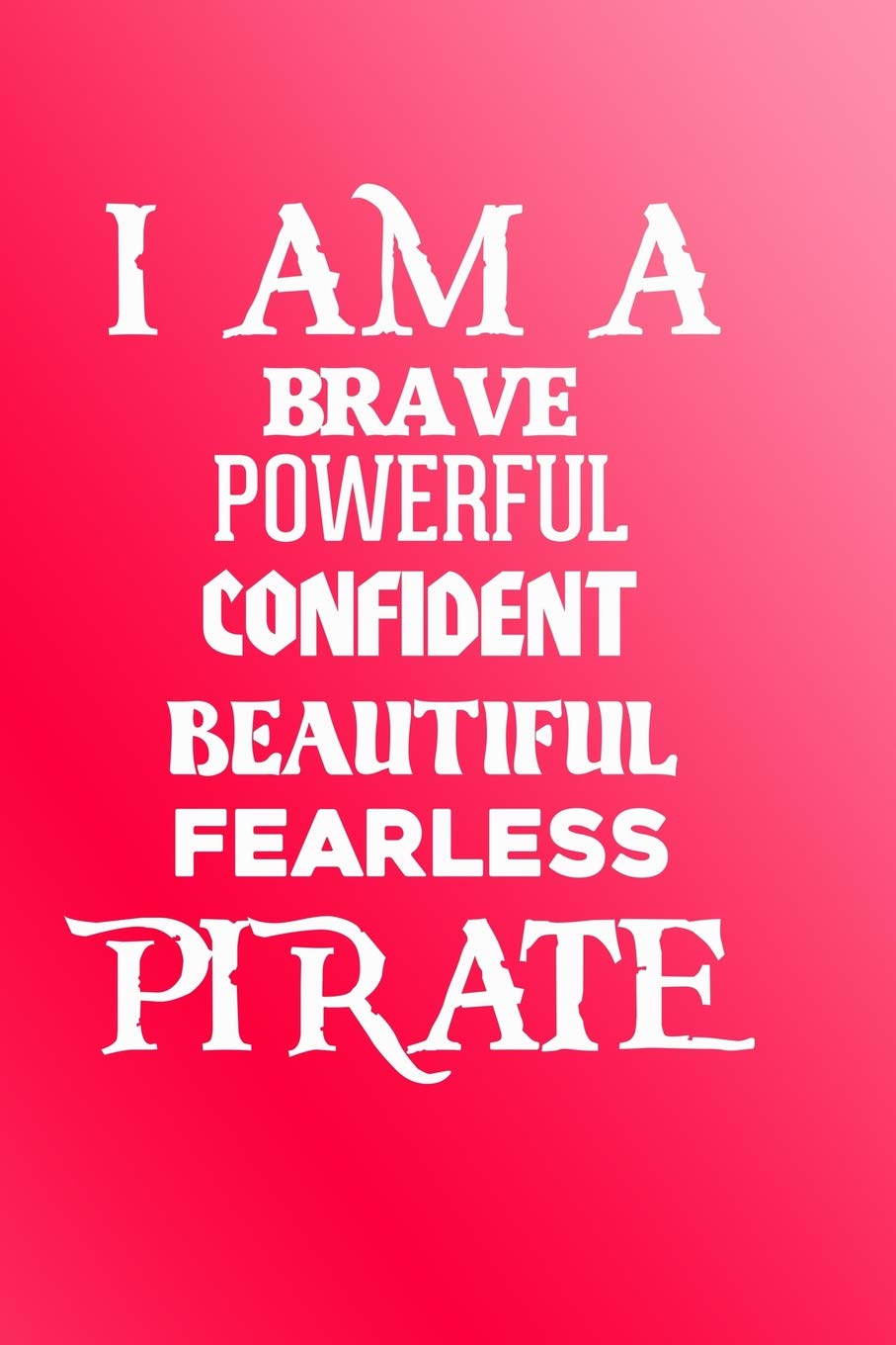 I Am A Brave Powerful Confident Beautiful Fearless Pirate: Beautiful Pirate Journal book